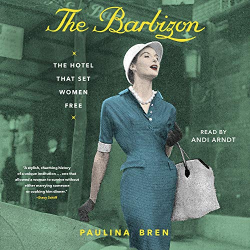 The Barbizon: The Hotel That Set Women Free. by Paula Bren